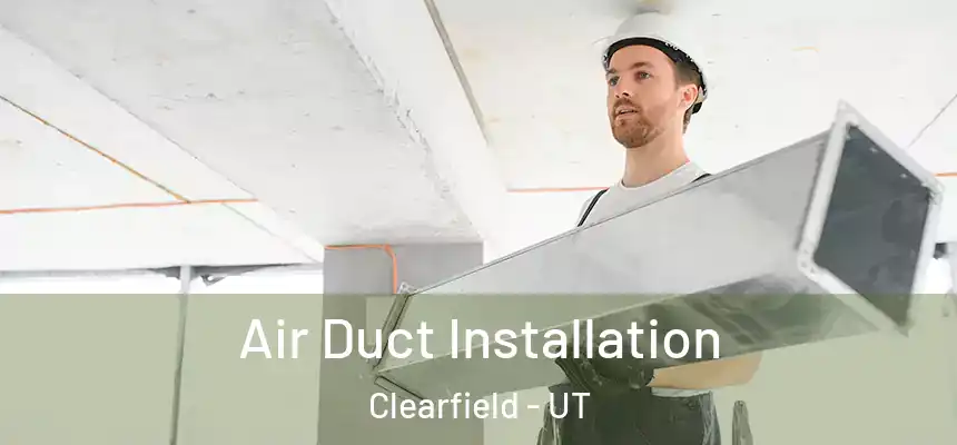 Air Duct Installation Clearfield - UT