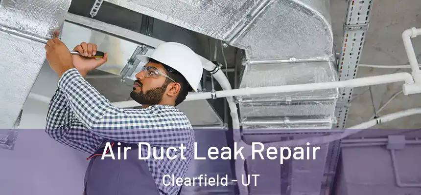Air Duct Leak Repair Clearfield - UT