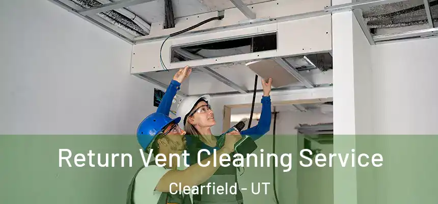  Return Vent Cleaning Service Clearfield - UT